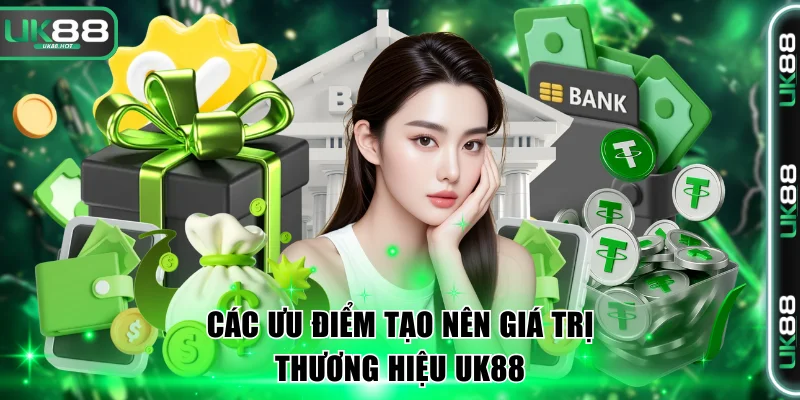 Các ưu điểm tạo nên giá trị thương hiệu UK88