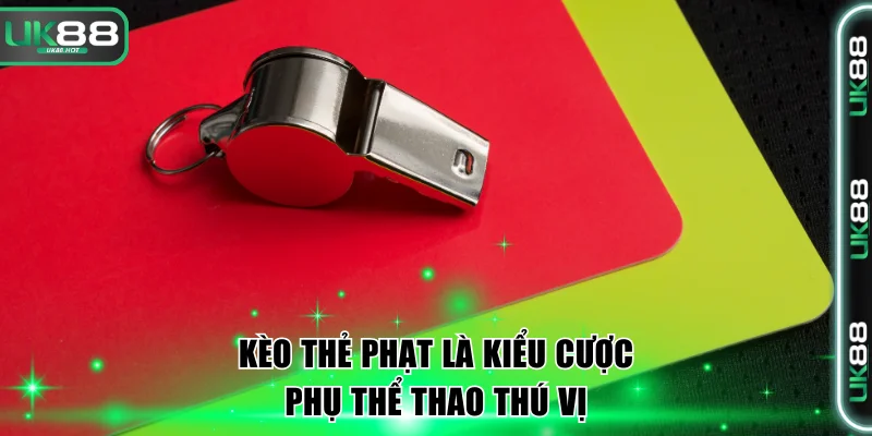 Kèo thẻ phạt là kiểu cược phụ thể thao thú vị