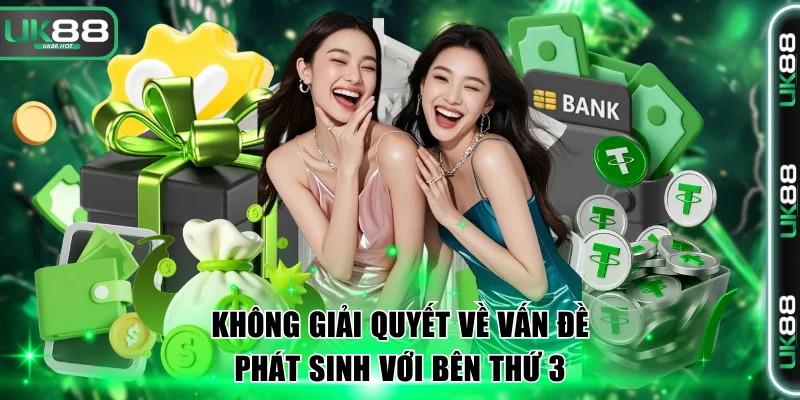 Không giải quyết về vấn đề phát sinh với bên thứ 3