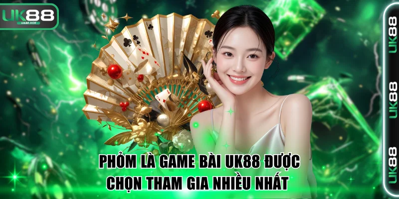 Phỏm là game bài UK88 được chọn tham  gia nhiều nhất 