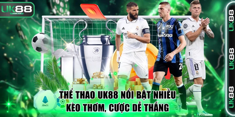 Thể Thao UK88 Nổi Bật Với Nhiều Kèo Thơm, Cược Dễ Thắng
