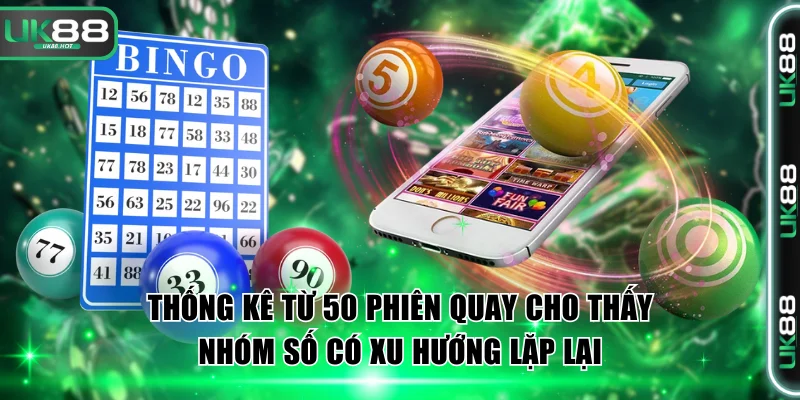 Thống kê từ 50 phiên quay cho thấy nhóm số có xu hướng lặp lại